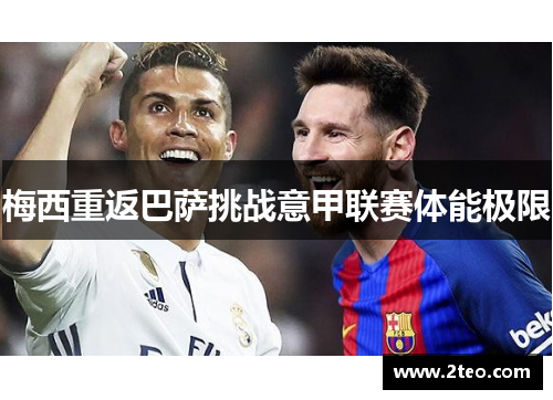 梅西重返巴萨挑战意甲联赛体能极限